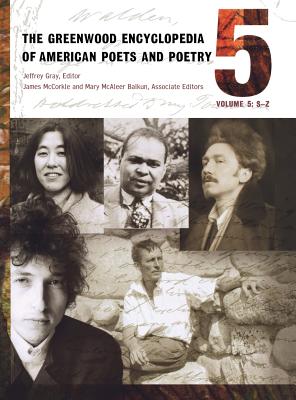 The Greenwood Encyclopedia of American Poets and Poetry: Volume 5, S-Z - Gray, Jeffrey (Editor), and McCorkle, James, PH.D. (Editor), and Balkun, Mary McAleer (Editor)