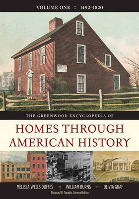 The Greenwood Encyclopedia of Homes Through American History: Volume 1, 1492-1820 - Burns, William, and Duffes, Melissa Wells, and Graf, Olivia