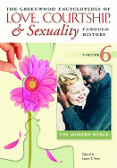 The Greenwood Encyclopedia of Love, Courtship, and Sexuality Through History, Volume 6: The Modern World - Sears, James T, Professor, Ph.D. (Editor)