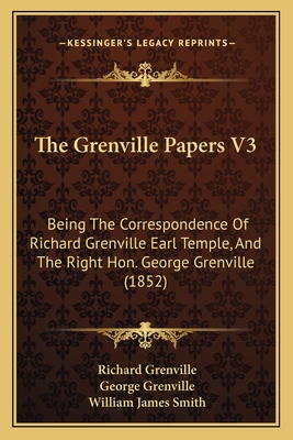 The Grenville Papers V3: Being the Correspondence of Richard Grenville Earl Temple, and the Right Hon. George Grenville (1852) - Grenville, Richard, Sir, and Grenville, George, and Smith, William James (Editor)