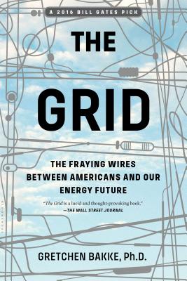 The Grid: The Fraying Wires Between Americans and Our Energy Future - Bakke, Gretchen