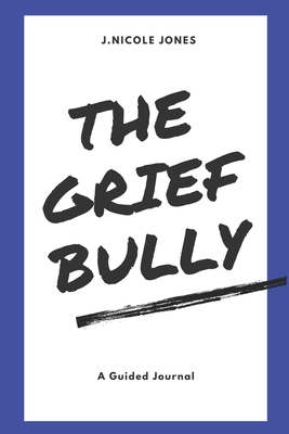 The Grief Bully: A Guided Journal - Jones, J Nicole