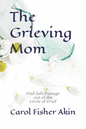 The Grieving Mom: Find Safe Passage out of the Circle of Grief