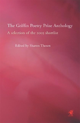 The Griffin Poetry Prize Anthology: A Selection of the 2003 Shortlist - Thesen, Sharon (Editor)