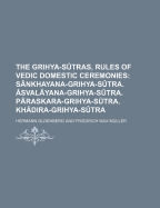 The Grihya-Sutras, Rules of Vedic Domestic Ceremonies