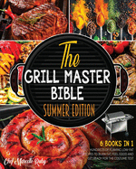 The Grill Master Bible Summer Edition [6 Books in 1]: Hundreds of Flaming Low-Fat Recipes to Burn Fat, Feel Good and Get Ready for the Costume Test