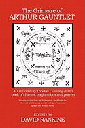 The Grimoire of Arthur Gauntlet: A 17th Century London Cunningman's Book of Charms, Conjurations and Prayers.  Includes Material from the Heptameron, the Arbatel, the Discoverie of Witchcraft; and the Writings of Cornelius Agrippa