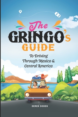 The Gringo's Guide To Driving Through Mexico And Central America - Dodds, Derek