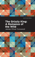 The Grizzly King: A Romance of the Wild