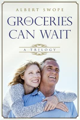 The Groceries Can Wait: A Trilogy - Swope, Albert L