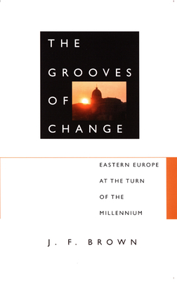 The Grooves of Change: Eastern Europe at the Turn of the Millennium - Brown, J F