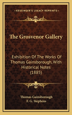 The Grosvenor Gallery: Exhibition Of The Works Of Thomas Gainsborough, With Historical Notes (1885) - Gainsborough, Thomas, and Stephens, F G