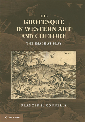 The Grotesque in Western Art and Culture: The Image at Play - Connelly, Frances S.