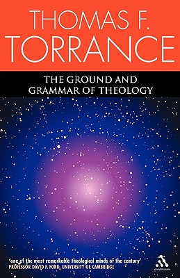 The Ground and Grammar of Theology - Torrance, Thomas F