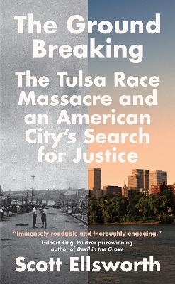 The Ground Breaking: The Tulsa Race Massacre and an American City's Search for Justice - Ellsworth, Scott