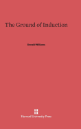 The Ground of Induction - Williams, Donald, Dr.