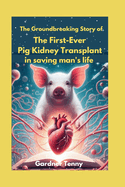 The Groundbreaking Story of the First-Ever Pig Kidney Transplant in saving man's life: How One Man's Brave Journey Offers Hope for Thousands in Need of Life-Saving Organ Transplants
