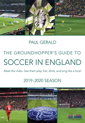 The Groundhopper's Guide to Soccer in England, 2019-20 Season: Meet the clubs. See them play. Eat, drink, and sing with the locals. - Gerald, Paul