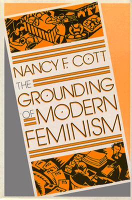 The Grounding of Modern Feminism - Cott, Nancy F