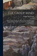 The Group Mind: A Sketch of the Principles of Collective Psychology, With Some Attempt to Apply Them to the Interpretation of National Life and Character