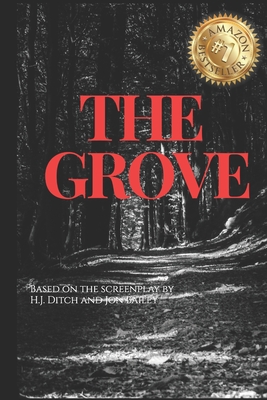 The Grove: Based on the screenplay by H.J. Ditch and Jon Bailey - Bailey, Jon, and Ditch, H J