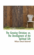 The Growing Christian; Or, the Development of the Spiritual Life