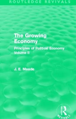 The Growing Economy (Routledge Revivals): Principles of Political Economy Volume II - Meade, James E.