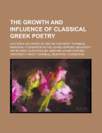 The Growth and Influence of Classical Greek Poetry; Lectures Delivered in 1892 on the Percy Turnbull