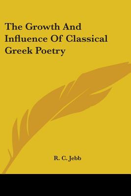 The Growth And Influence Of Classical Greek Poetry - Jebb, R C