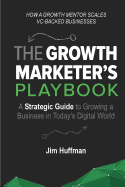 The Growth Marketer's Playbook: A Strategic Guide to Growing a  Business in Today's Digital World