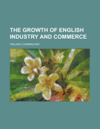 The Growth of English Industry and Commerce