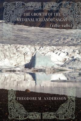 The Growth of the Medieval Icelandic Sagas (1180-1280) - Andersson, Theodore M, Mr.