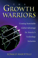 The Growth Warriors: Creating Sustainable Global Advantage for America's Technology Industries