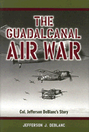 The Guadalcanal Air War: Col. Jefferson DeBlanc's Story