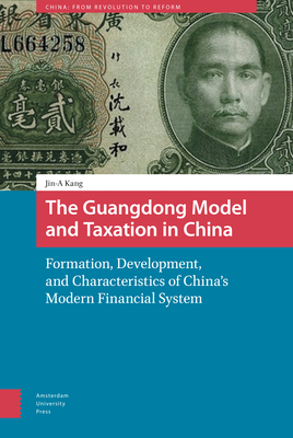The Guangdong Model and Taxation in China: Formation, Development, and Characteristics of China's Modern Financial System - Kang, Jin-A