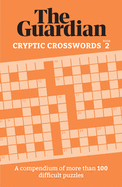 The Guardian Cryptic Crosswords 2: A compendium of more than 100 difficult puzzles