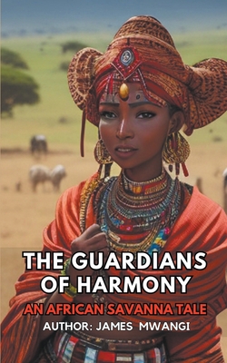 The Guardians Of Harmony: African Savanna Tale - Mwangi, James