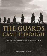 The Guards Came Through: An Illustrated History of the Guards in the Great War