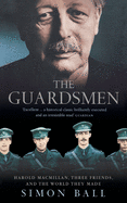 The Guardsmen: Harold Macmillan, Three Friends and the World They Made