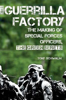 The Guerrilla Factory: The Making of Special Forces Officers, the Green Berets - Schwalm, Tony