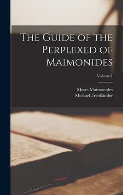 The Guide of the Perplexed of Maimonides; Volume 1 - Friedlnder, Michael, and Maimonides, Moses