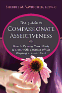 The Guide to Compassionate Assertiveness: How to Express Your Needs & Deal with Conflict While Keeping a Kind Heart - Vavrichek, Sherrie Mansfield