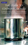 The Guide to Cookery Courses: Cooking & Wine Schools, Courses & Holidays Throughout the British Isles & Further Afield