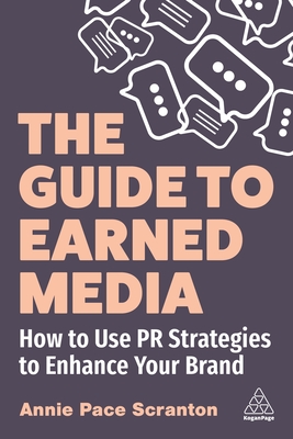 The Guide to Earned Media: How to Use PR Strategies to Enhance Your Brand - Scranton, Annie Pace
