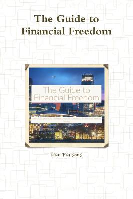 The Guide to Financial Freedom - Parsons, Dan