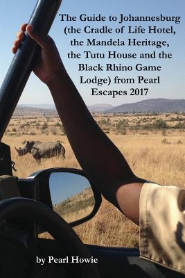 The Guide to Johannesburg (the Cradle of Life Hotel, the Mandela Heritage, the Tutu House and the Black Rhino Game Lodge) from Pearl Escapes 2017 - Howie, Pearl