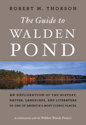 The Guide to Walden Pond: An Exploration of the History, Nature, Landscape, and Literature of One of America's Most Iconic Places - Thorson, Robert M