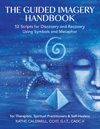 The Guided Imagery Handbook: 52 Scripts for Discovery and Recovery Using Symbols and Metaphor