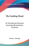 The Guiding Hand: Or Providential Direction Illustrated By Authentic Instances