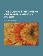 The Guiding Symptoms of Our Materia Medica; Volume 1